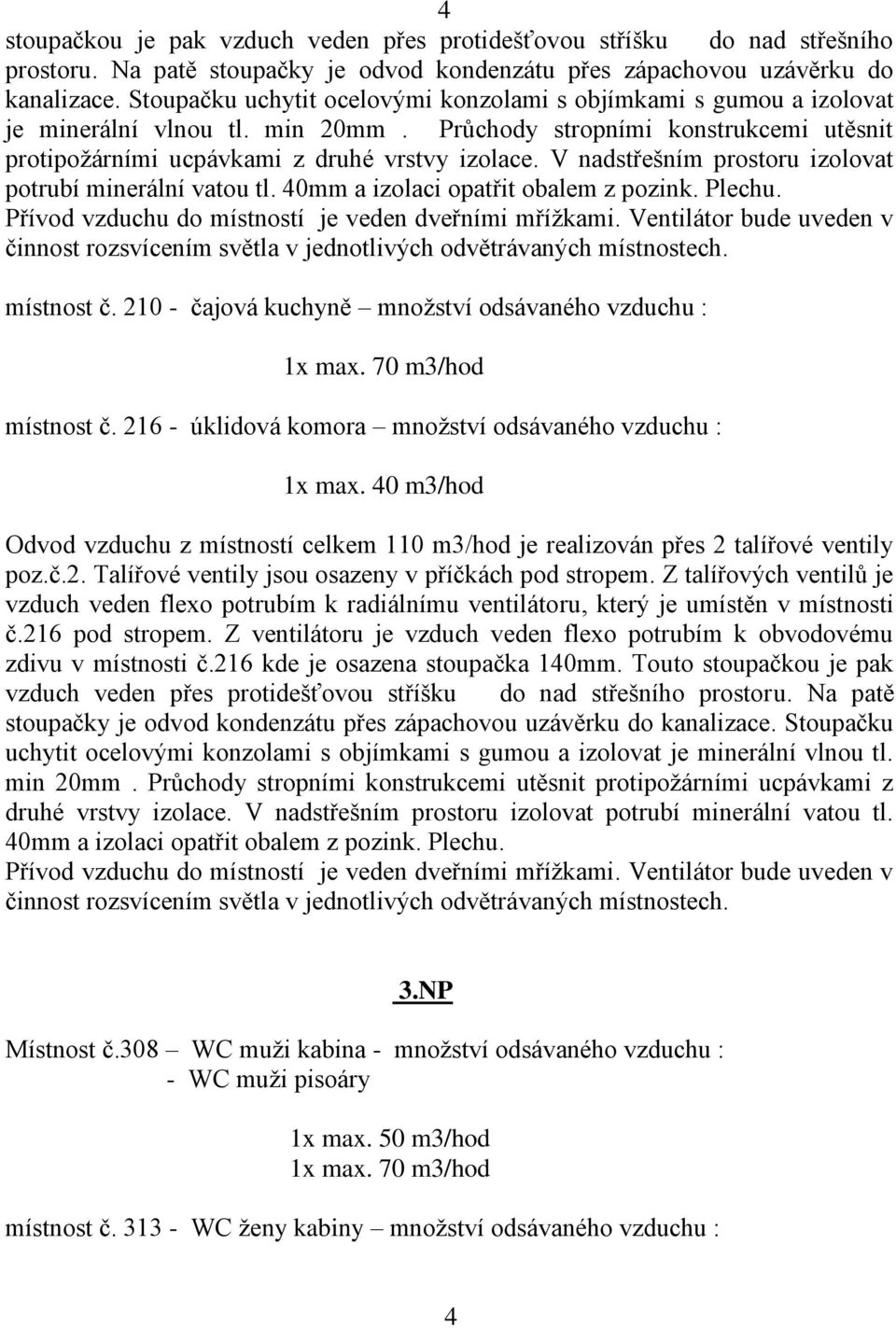 V nadstřešním prostoru izolovat potrubí minerální vatou tl. 40mm a izolaci opatřit obalem z pozink. Plechu. místnost č. 210 - čajová kuchyně množství odsávaného vzduchu : místnost č.