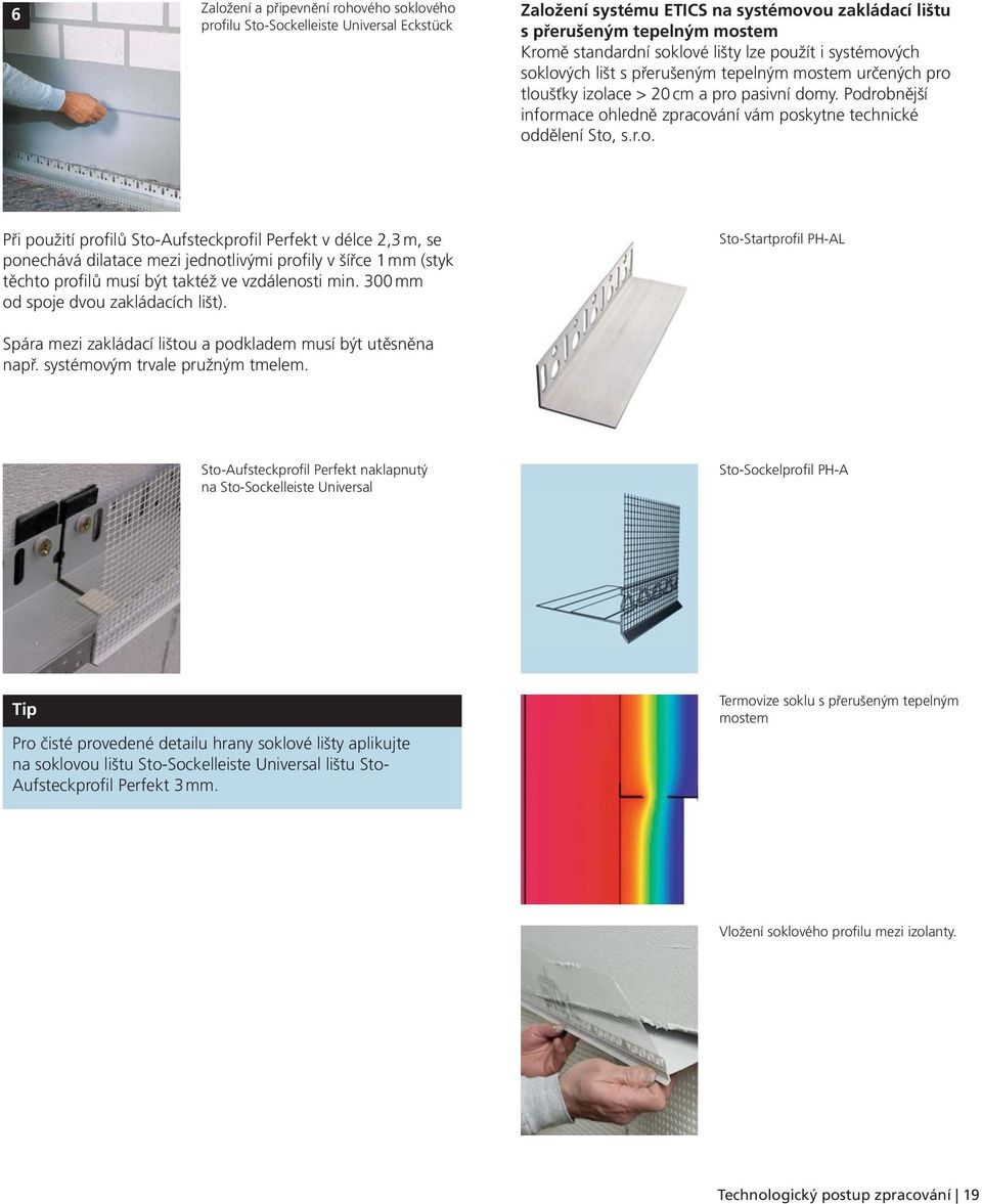 Podrobnější informace ohledně zpracování vám poskytne technické oddělení Sto, s.r.o. Při použití profilů Sto-Aufsteckprofil Perfekt v délce 2,3 m, se ponechává dilatace mezi jednotlivými profily v šířce 1 mm (styk těchto profilů musí být taktéž ve vzdálenosti min.