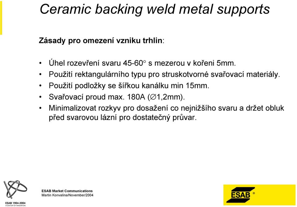 oužití podložky se šířkou kanálku min 15mm. Svařovací proud max. 180 ( 1,2mm).