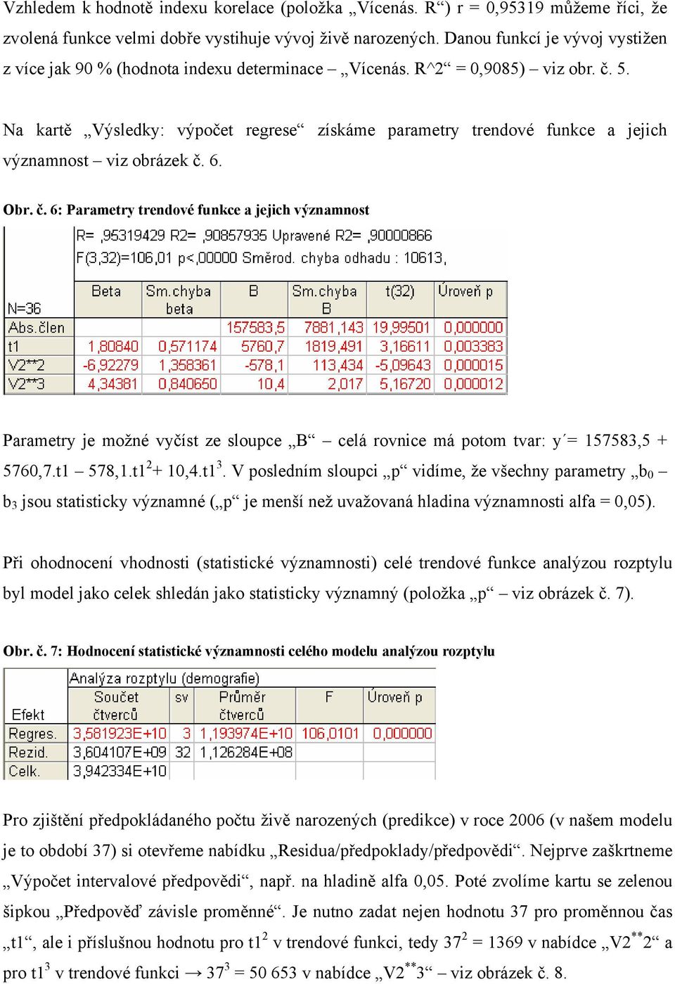 Na kartě Výsledky: výpočet regrese získáme parametry trendové funkce a jejich významnost viz obrázek č.