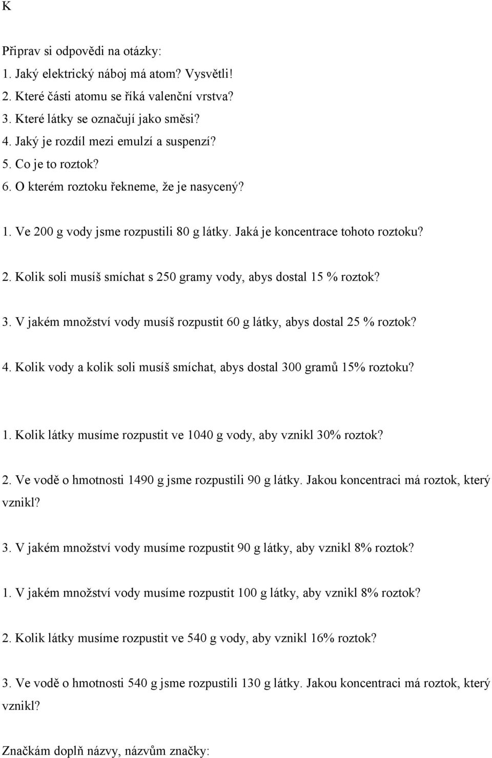 3. V jakém množství vody musíš rozpustit 60 g látky, abys dostal 25 % roztok? 4. Kolik vody a kolik soli musíš smíchat, abys dostal 300 gramů 15