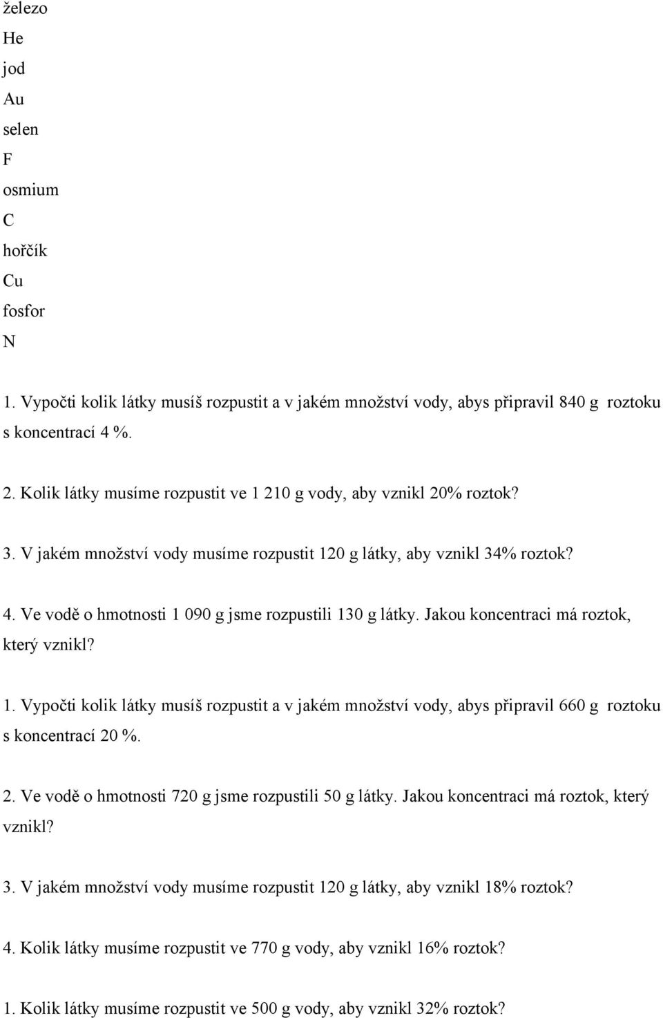 Ve vodě o hmotnosti 1 090 g jsme rozpustili 130 g látky. Jakou koncentraci má roztok, který 1.