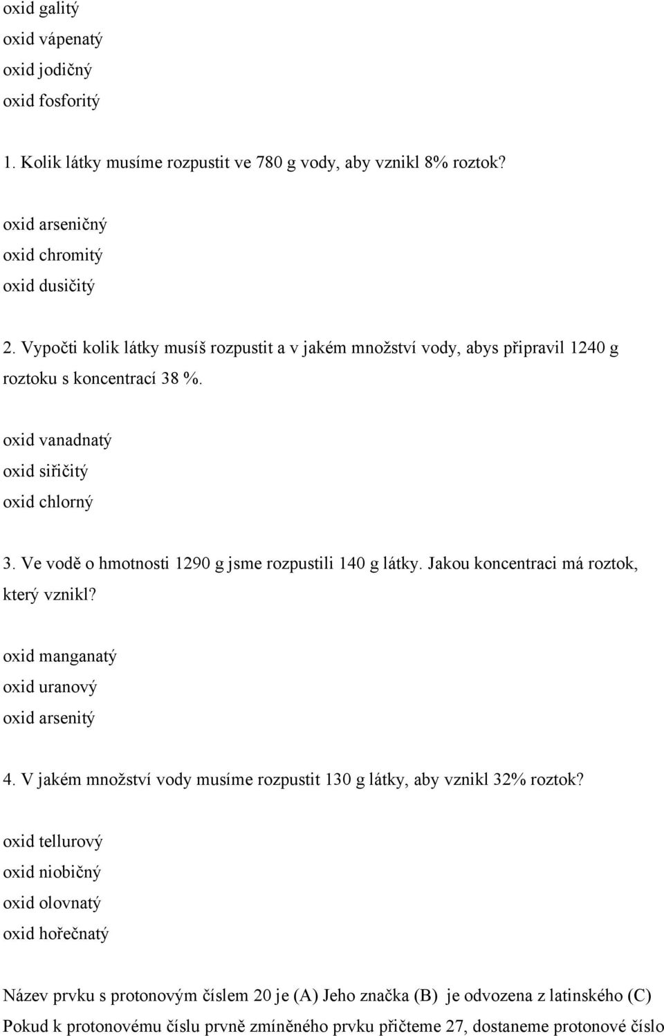 Ve vodě o hmotnosti 1290 g jsme rozpustili 140 g látky. Jakou koncentraci má roztok, který oxid manganatý oxid uranový oxid arsenitý 4.