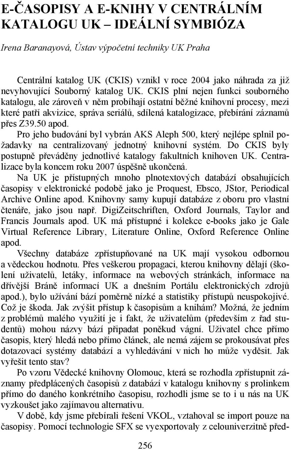 CKIS plní nejen funkci souborného katalogu, ale zároveň v něm probíhají ostatní běžné knihovní procesy, mezi které patří akvizice, správa seriálů, sdílená katalogizace, přebírání záznamů přes Z39.