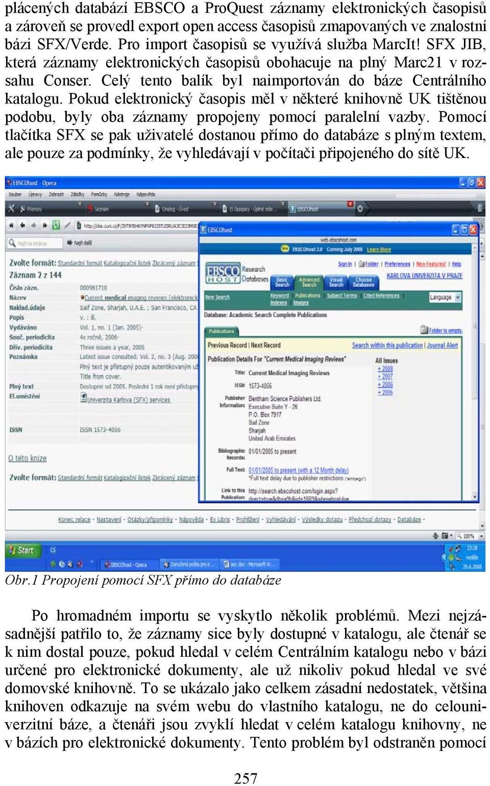 Pokud elektronický časopis měl v některé knihovně UK tištěnou podobu, byly oba záznamy propojeny pomocí paralelní vazby.