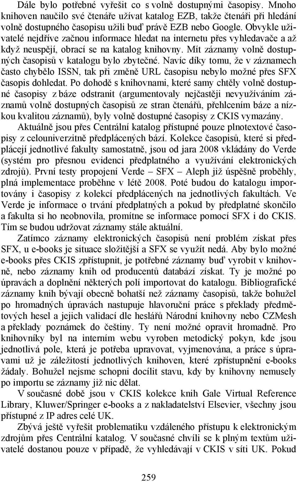 Navíc díky tomu, že v záznamech často chybělo ISSN, tak při změně URL časopisu nebylo možné přes SFX časopis dohledat.