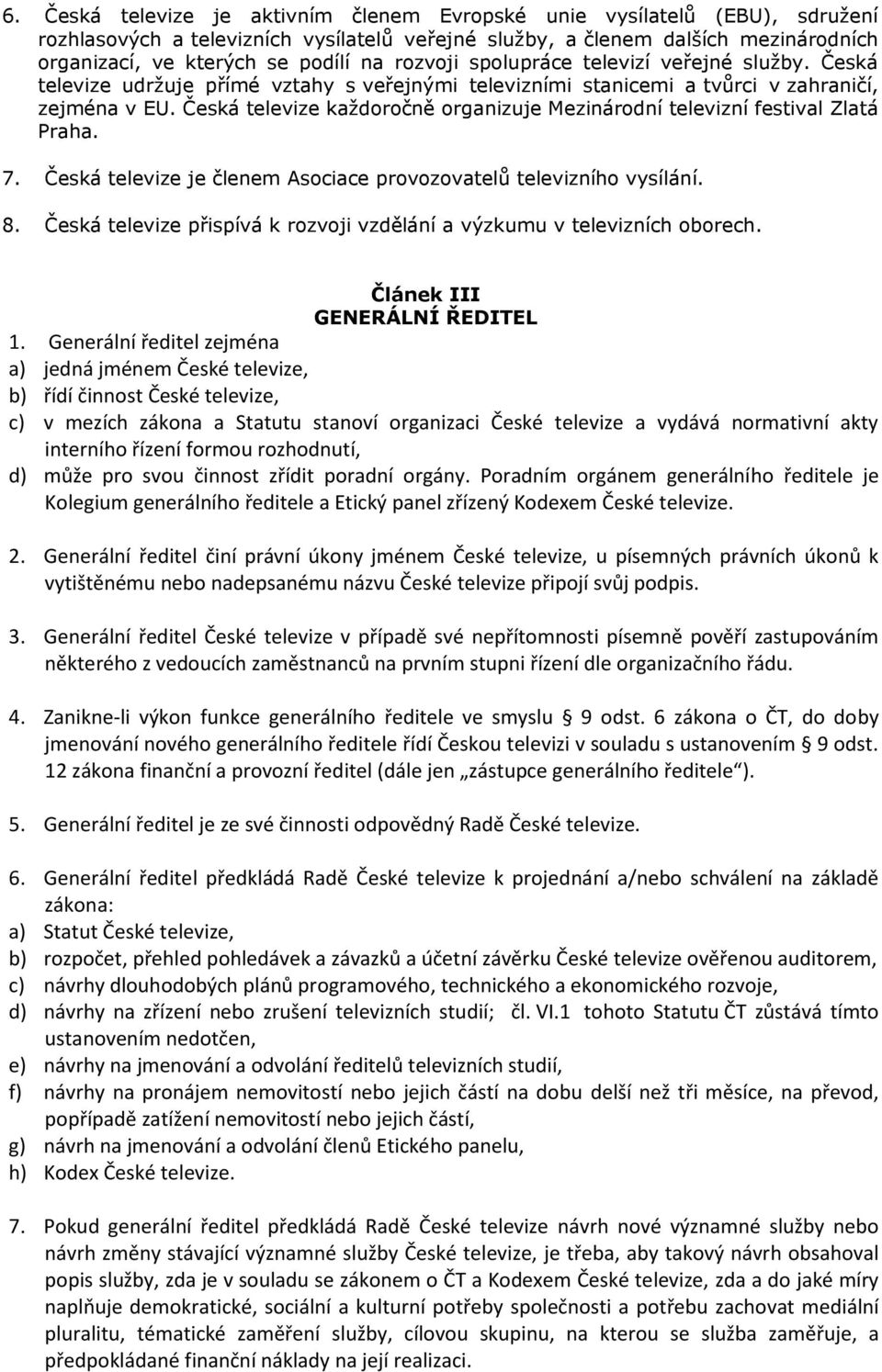 Česká televize každoročně organizuje Mezinárodní televizní festival Zlatá Praha. 7. Česká televize je členem Asociace provozovatelů televizního vysílání. 8.