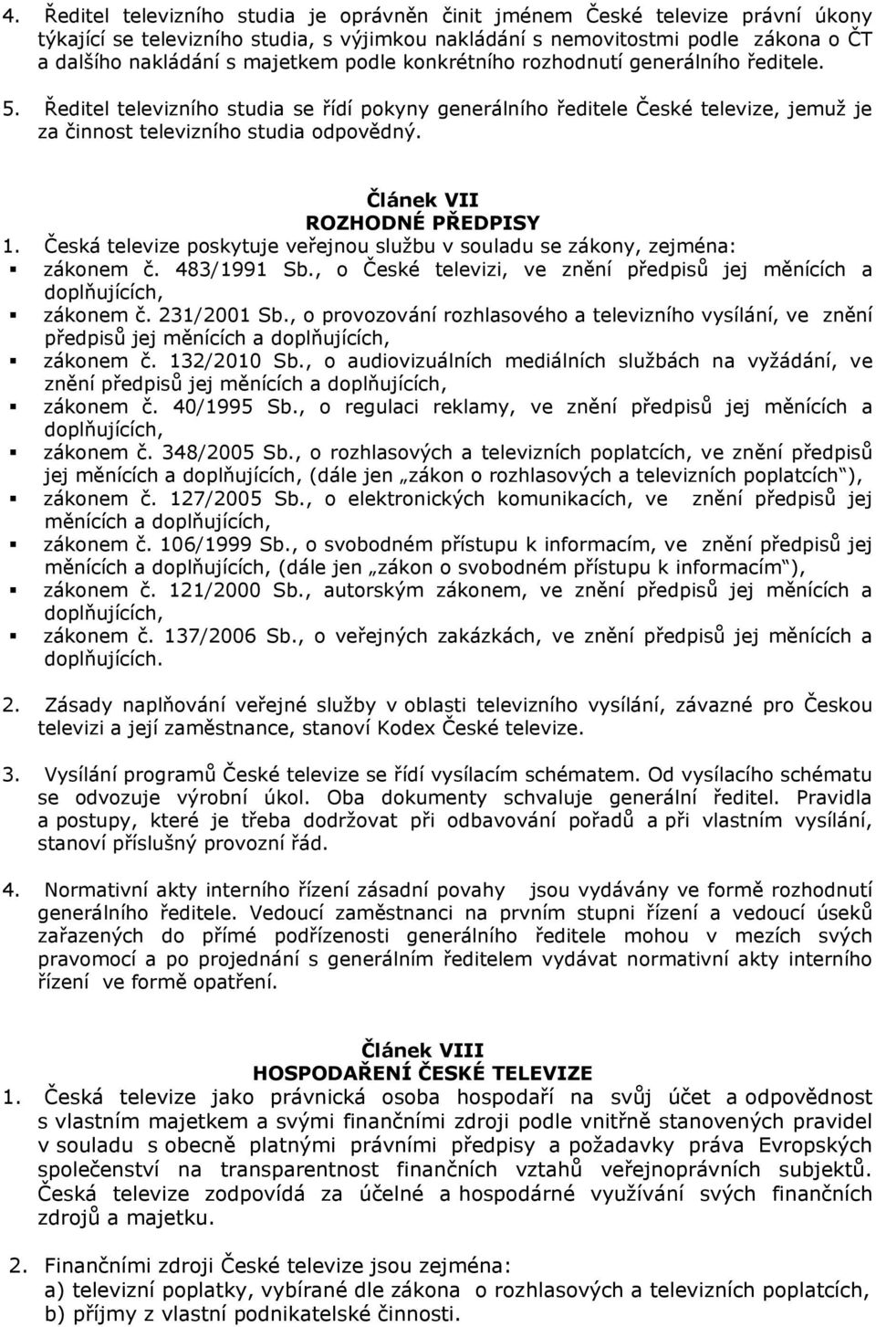Článek VII ROZHODNÉ PŘEDPISY 1. Česká televize poskytuje veřejnou službu v souladu se zákony, zejména: zákonem č. 483/1991 Sb.