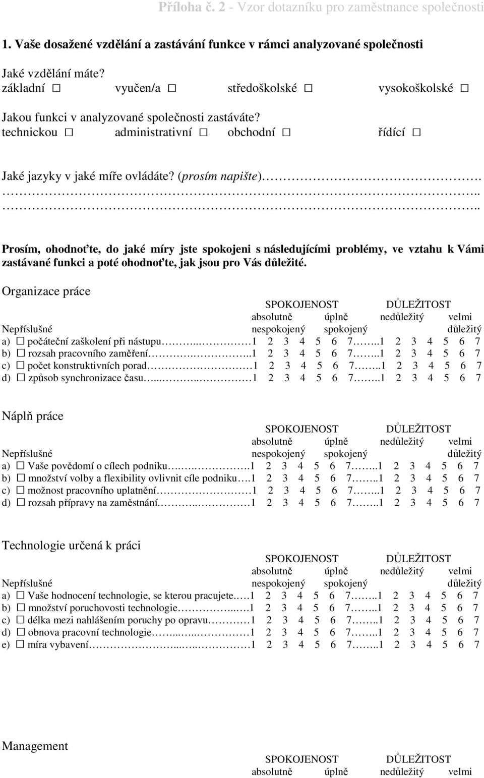 .... Prosím, ohodnoťte, do jaké míry jste spokojeni s následujícími problémy, ve vztahu k Vámi zastávané funkci a poté ohodnoťte, jak jsou pro Vás důležité.