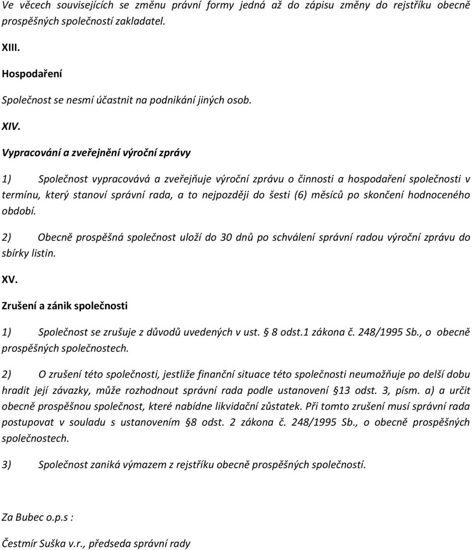 (6) měsíců po skončení hodnoceného období. 2) Obecně prospěšná společnost uloží do 30 dnů po schválení správní radou výroční zprávu do sbírky listin. XV.