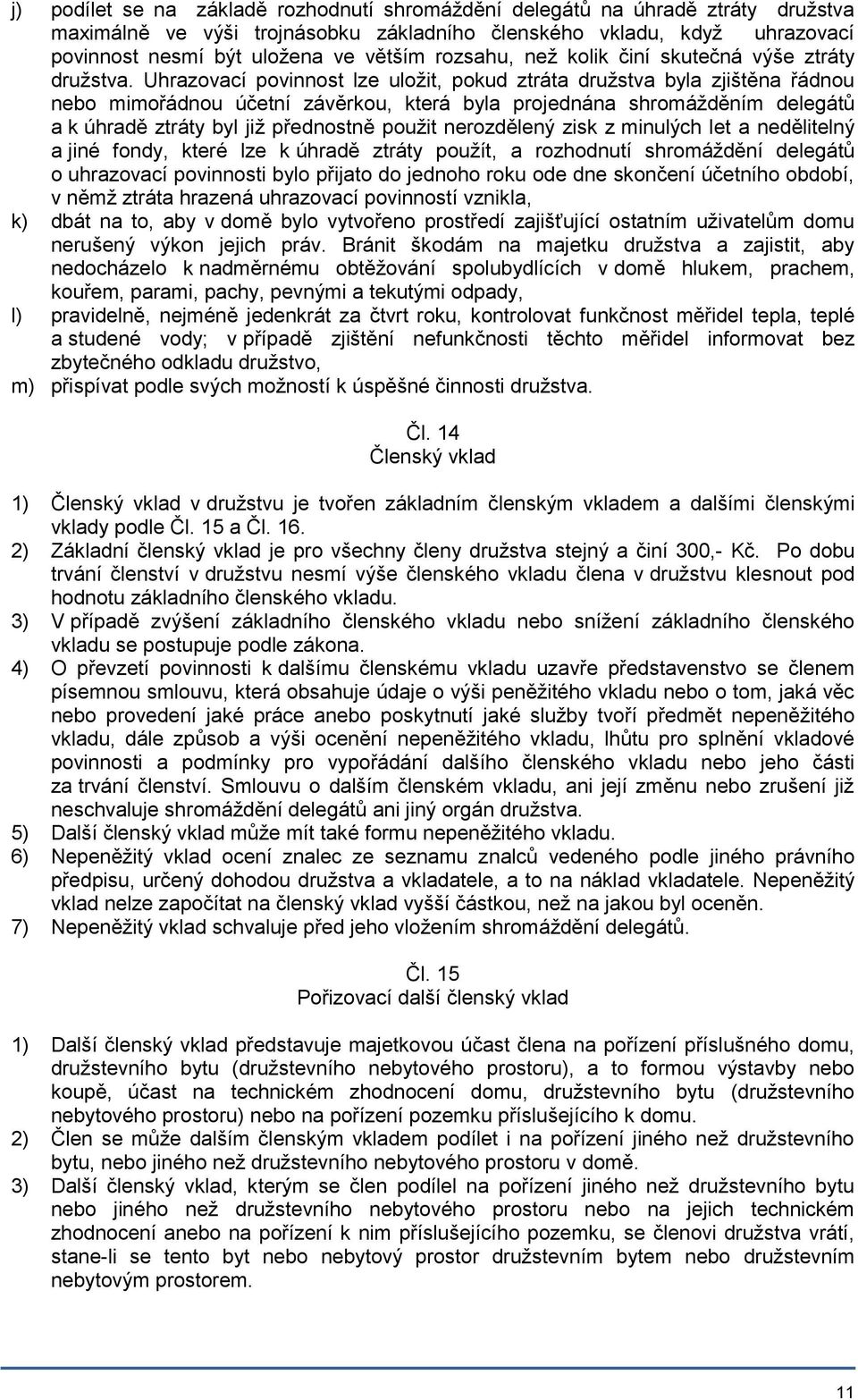 Uhrazovací povinnost lze uložit, pokud ztráta družstva byla zjištěna řádnou nebo mimořádnou účetní závěrkou, která byla projednána shromážděním delegátů a k úhradě ztráty byl již přednostně použit