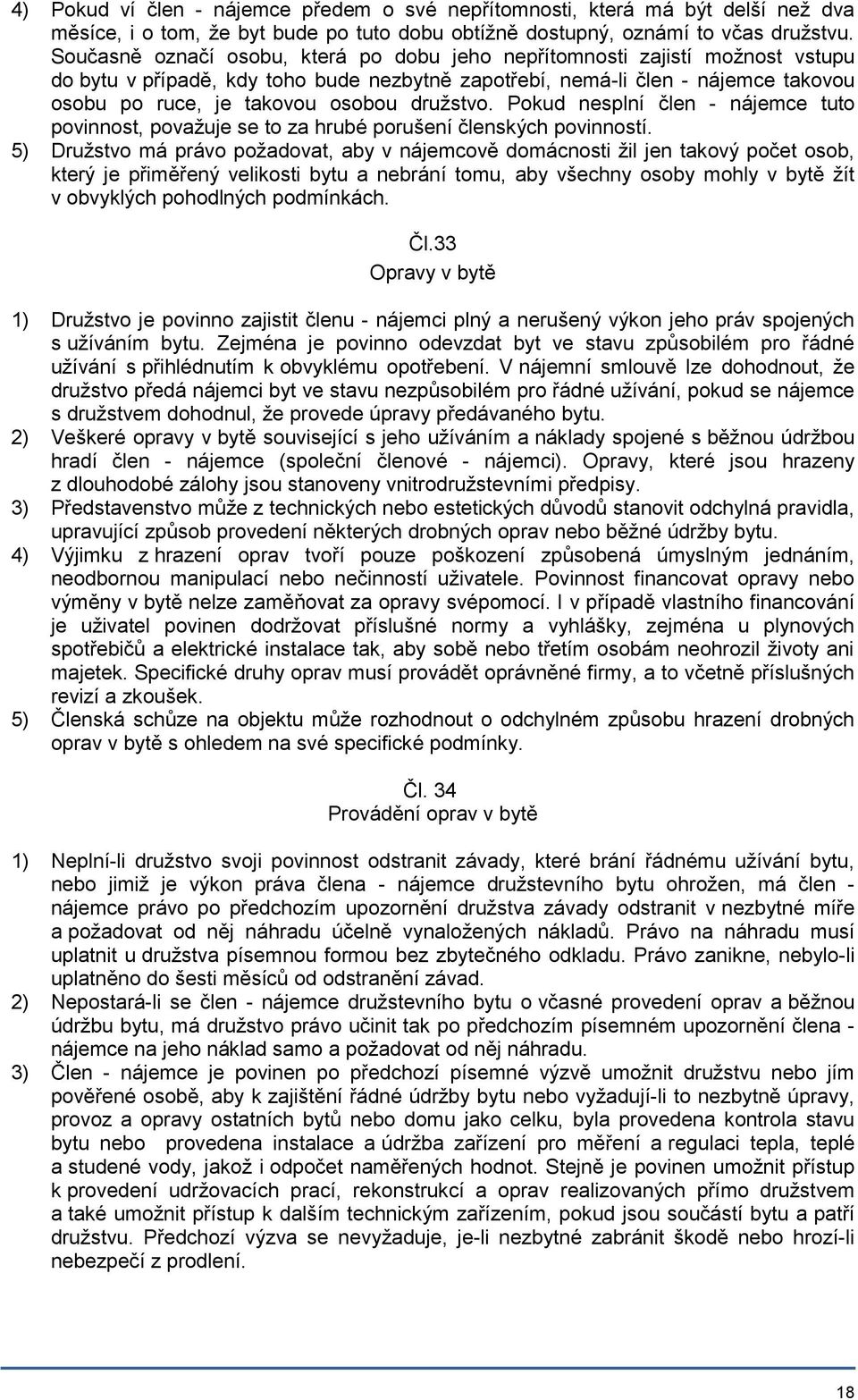 družstvo. Pokud nesplní člen - nájemce tuto povinnost, považuje se to za hrubé porušení členských povinností.