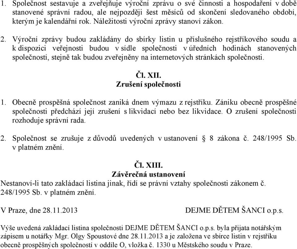 Výroční zprávy budou zakládány do sbírky listin u příslušného rejstříkového soudu a k dispozici veřejnosti budou v sídle společnosti v úředních hodinách stanovených společností, stejně tak budou