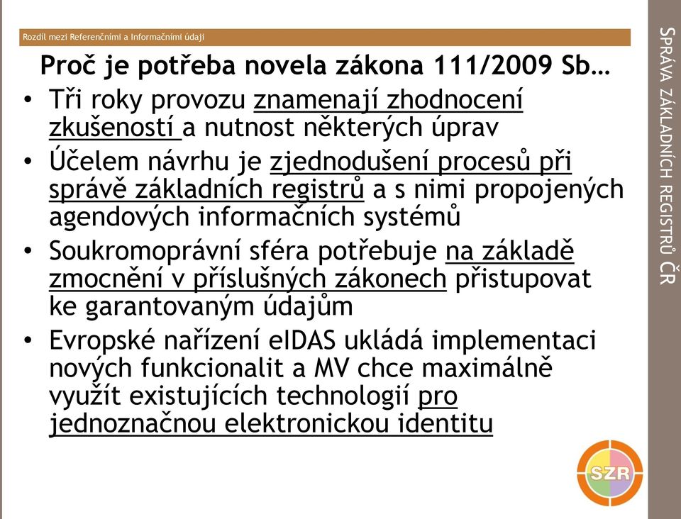 informačních systémů Soukromoprávní sféra potřebuje na základě zmocnění v příslušných zákonech přistupovat ke garantovaným údajům