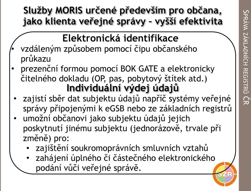 ) Individuální výdej údajů zajistí sběr dat subjektu údajů napříč systémy veřejné správy připojenými k egsb nebo ze základních registrů umožní občanovi