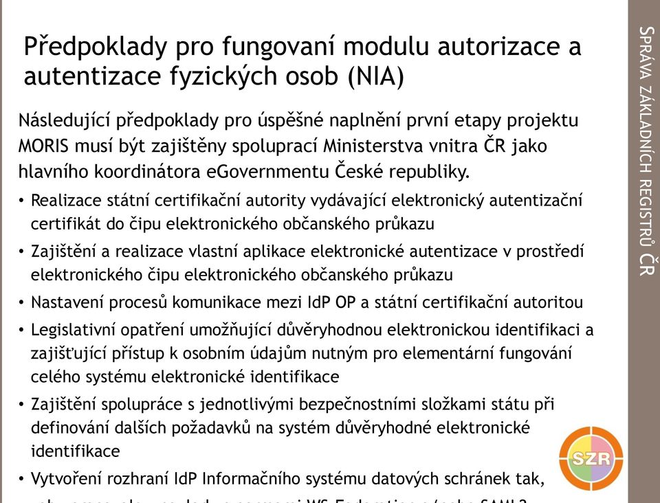 Realizace státní certifikační autority vydávající elektronický autentizační certifikát do čipu elektronického občanského průkazu Zajištění a realizace vlastní aplikace elektronické autentizace v