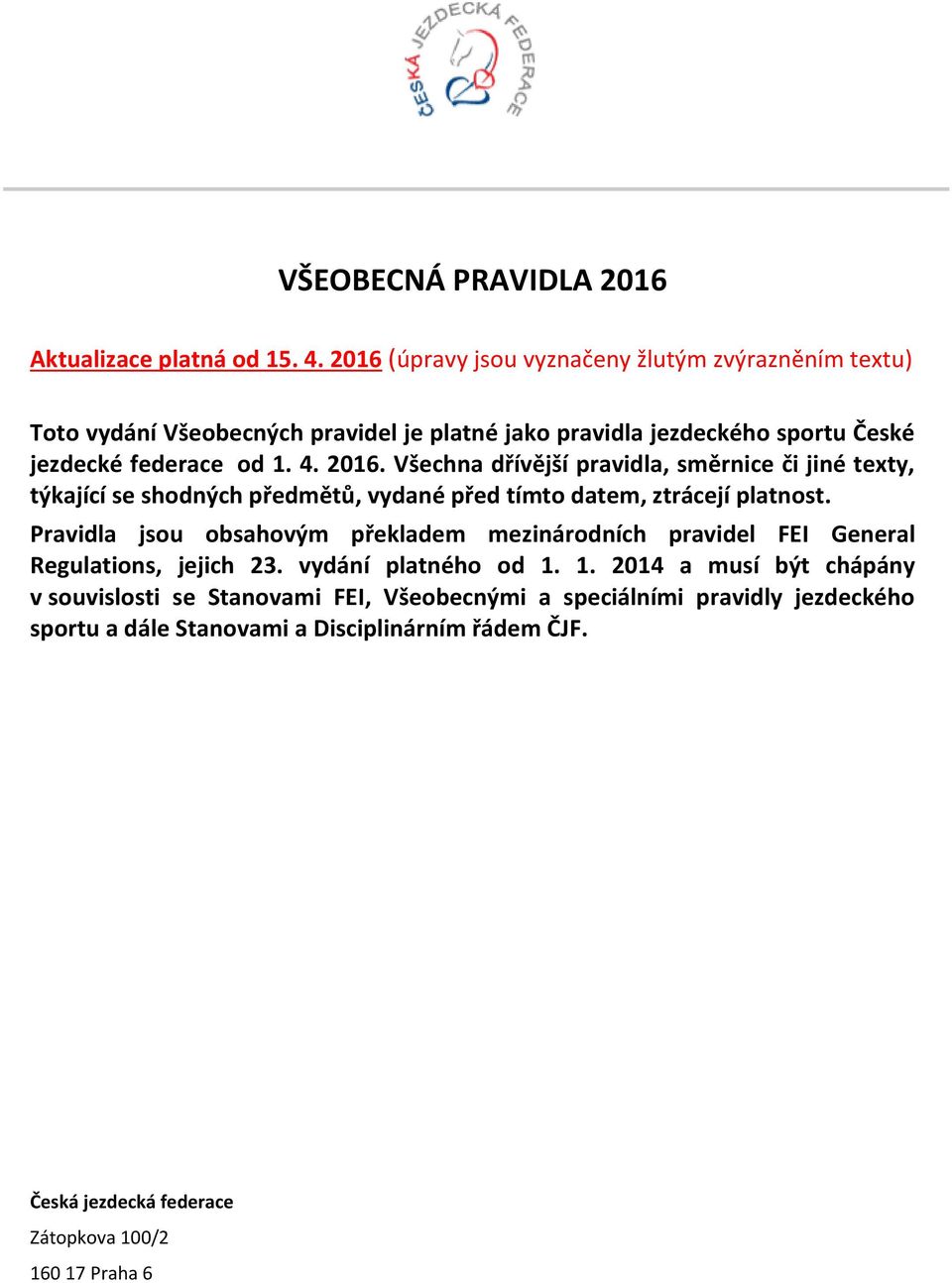 Všechna dřívější pravidla, směrnice či jiné texty, týkající se shodných předmětů, vydané před tímto datem, ztrácejí platnost.