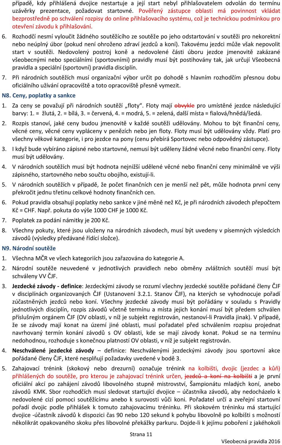 Rozhodčí nesmí vyloučit žádného soutěžícího ze soutěže po jeho odstartování v soutěži pro nekorektní nebo neúplný úbor (pokud není ohroženo zdraví jezdců a koní).