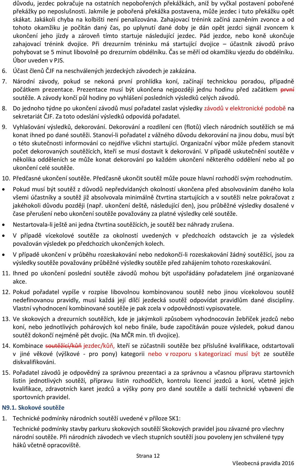 Zahajovací trénink začíná zazněním zvonce a od tohoto okamžiku je počítán daný čas, po uplynutí dané doby je dán opět jezdci signál zvoncem k ukončení jeho jízdy a zároveň tímto startuje následující