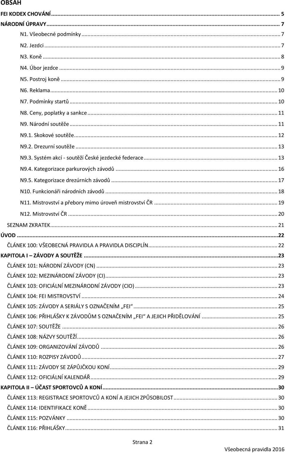 Kategorizace parkurových závodů... 16 N9.5. Kategorizace drezúrních závodů... 17 N10. Funkcionáři národních závodů... 18 N11. Mistrovství a přebory mimo úroveň mistrovství ČR... 19 N12.