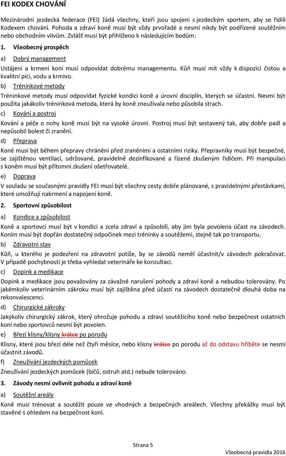 Všeobecný prospěch a) Dobrý management Ustájení a krmení koní musí odpovídat dobrému managementu. Kůň musí mít vždy k dispozici čistou a kvalitní píci, vodu a krmivo.