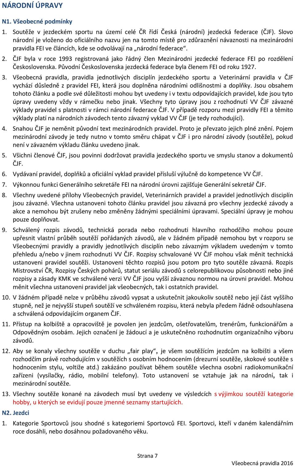 ČJF byla v roce 1993 registrovaná jako řádný člen Mezinárodni jezdecké federace FEI po rozdělení Československa. Původní Československa jezdecká federace byla členem FEI od roku 1927. 3.
