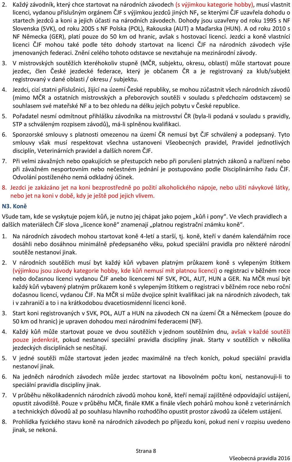 A od roku 2010 s NF Německa (GER), platí pouze do 50 km od hranic, avšak s hostovací licencí.
