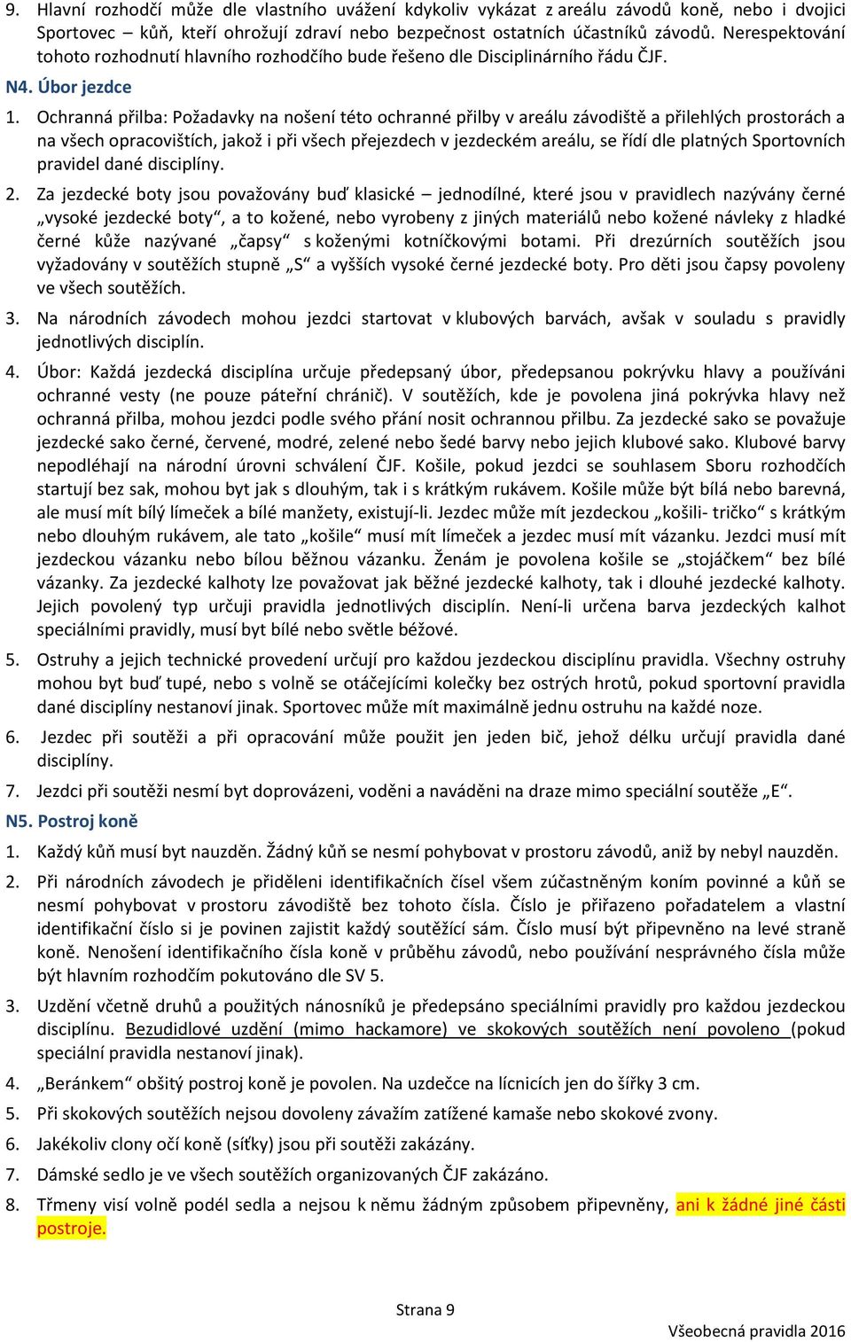 Ochranná přilba: Požadavky na nošení této ochranné přilby v areálu závodiště a přilehlých prostorách a na všech opracovištích, jakož i při všech přejezdech v jezdeckém areálu, se řídí dle platných