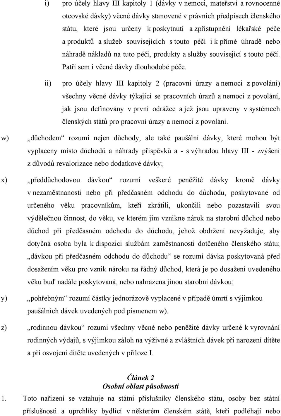 ii) pro účely hlavy III kapitoly 2 (pracovní úrazy a nemoci z povolání) všechny věcné dávky týkající se pracovních úrazů a nemocí z povolání, jak jsou definovány v první odrážce a jež jsou upraveny v