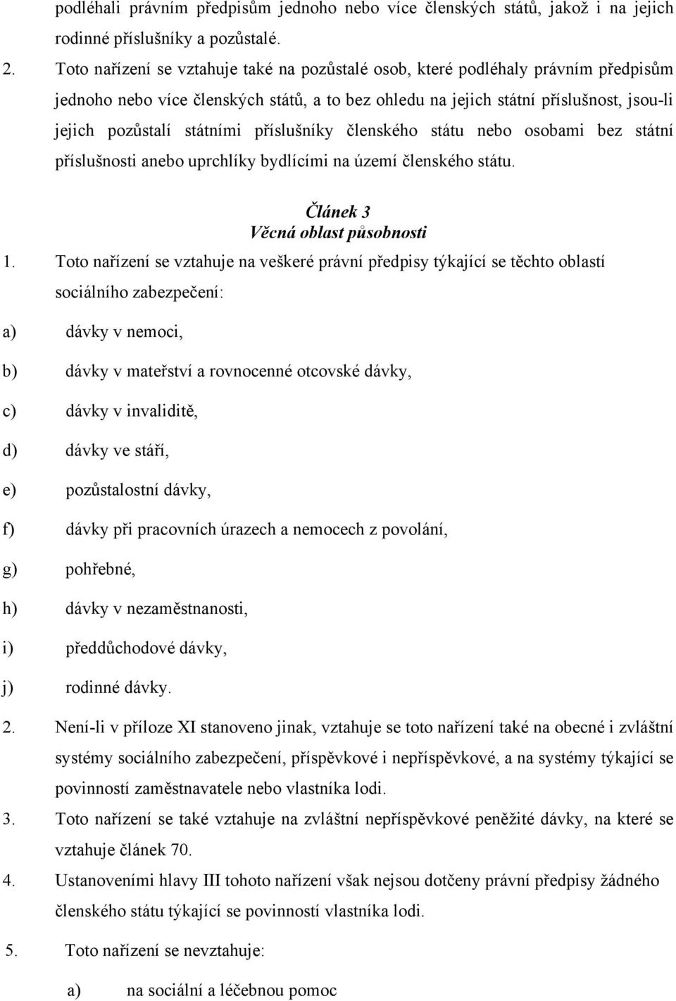 příslušníky členského státu nebo osobami bez státní příslušnosti anebo uprchlíky bydlícími na území členského státu. Článek 3 Věcná oblast působnosti 1.