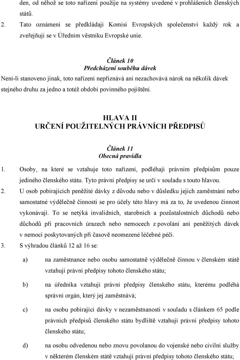 Článek 10 Předcházení souběhu dávek Není-li stanoveno jinak, toto nařízení nepřiznává ani nezachovává nárok na několik dávek stejného druhu za jedno a totéž období povinného pojištění.