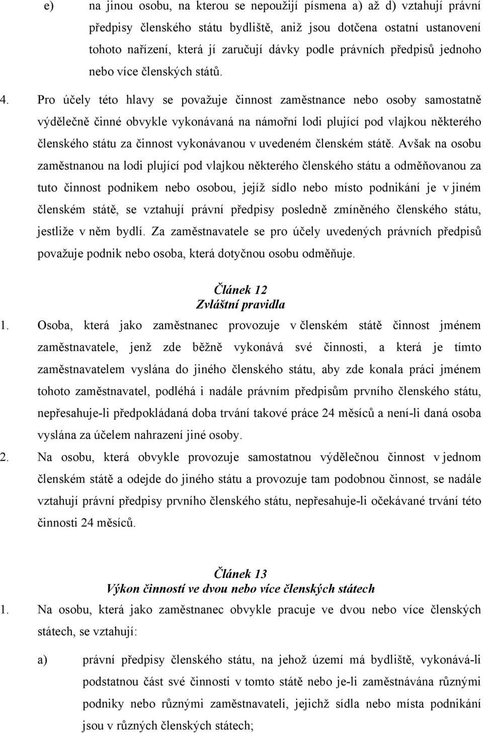 Pro účely této hlavy se považuje činnost zaměstnance nebo osoby samostatně výdělečně činné obvykle vykonávaná na námořní lodi plující pod vlajkou některého členského státu za činnost vykonávanou v