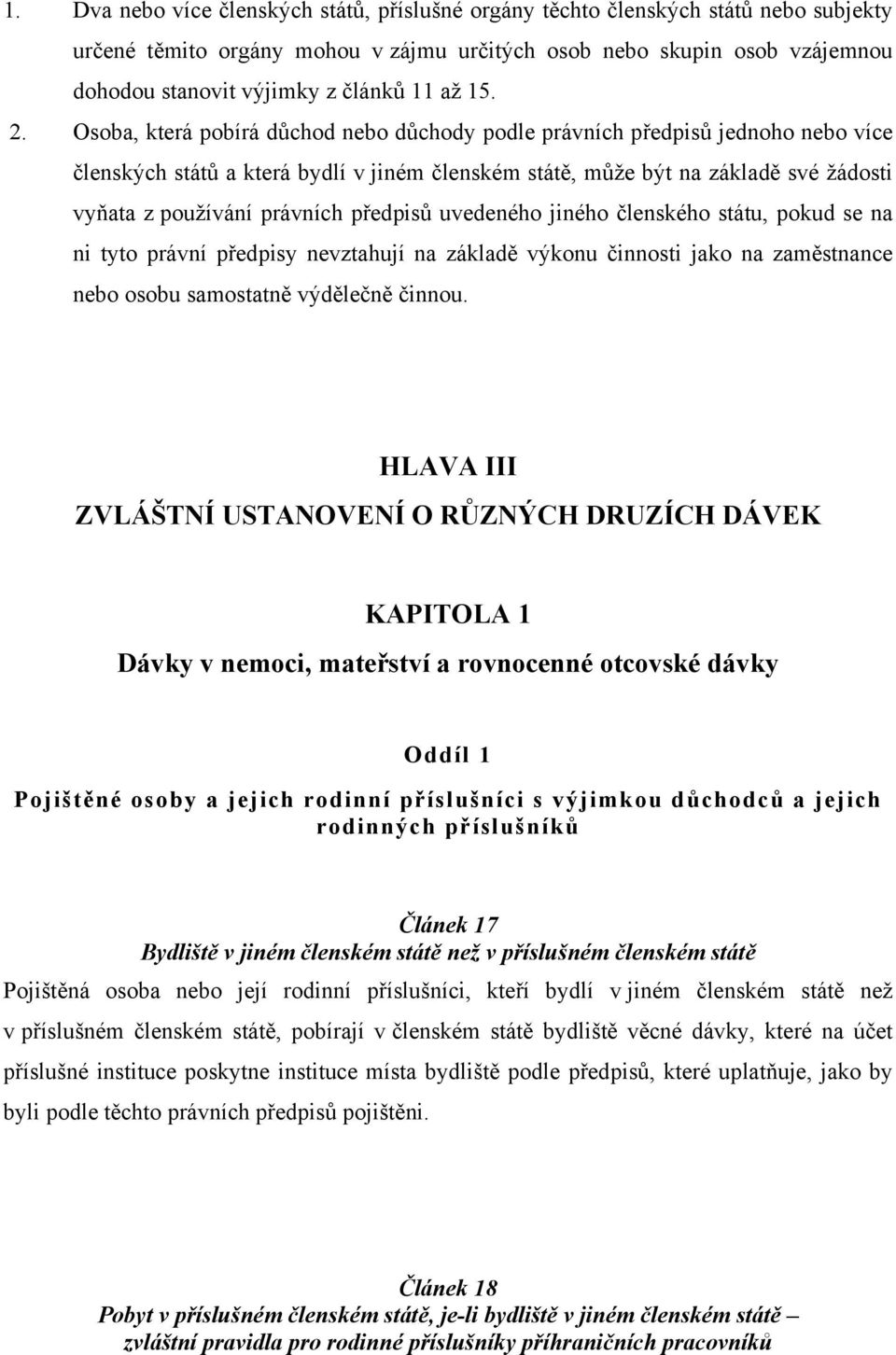 Osoba, která pobírá důchod nebo důchody podle právních předpisů jednoho nebo více členských států a která bydlí v jiném členském státě, může být na základě své žádosti vyňata z používání právních