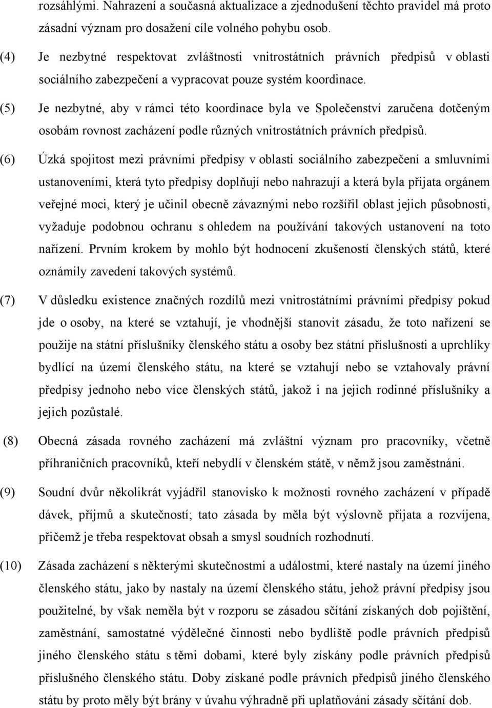 (5) Je nezbytné, aby v rámci této koordinace byla ve Společenství zaručena dotčeným osobám rovnost zacházení podle různých vnitrostátních právních předpisů.