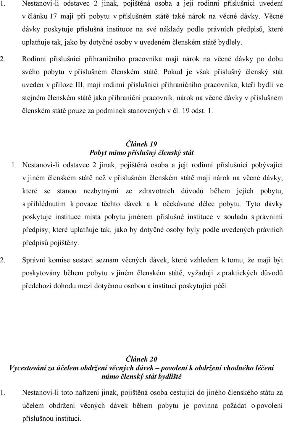 Rodinní příslušníci příhraničního pracovníka mají nárok na věcné dávky po dobu svého pobytu v příslušném členském státě.