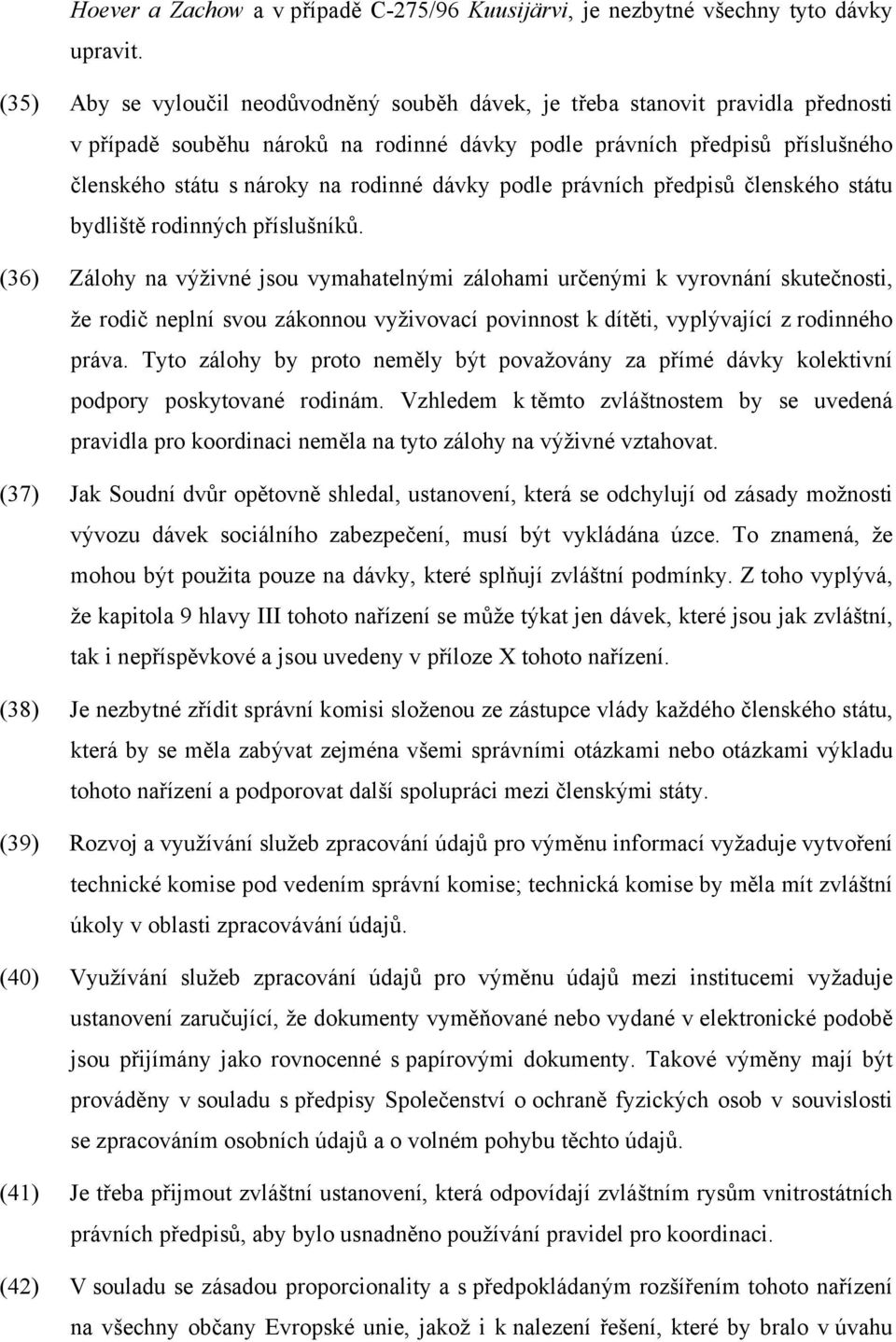 dávky podle právních předpisů členského státu bydliště rodinných příslušníků.
