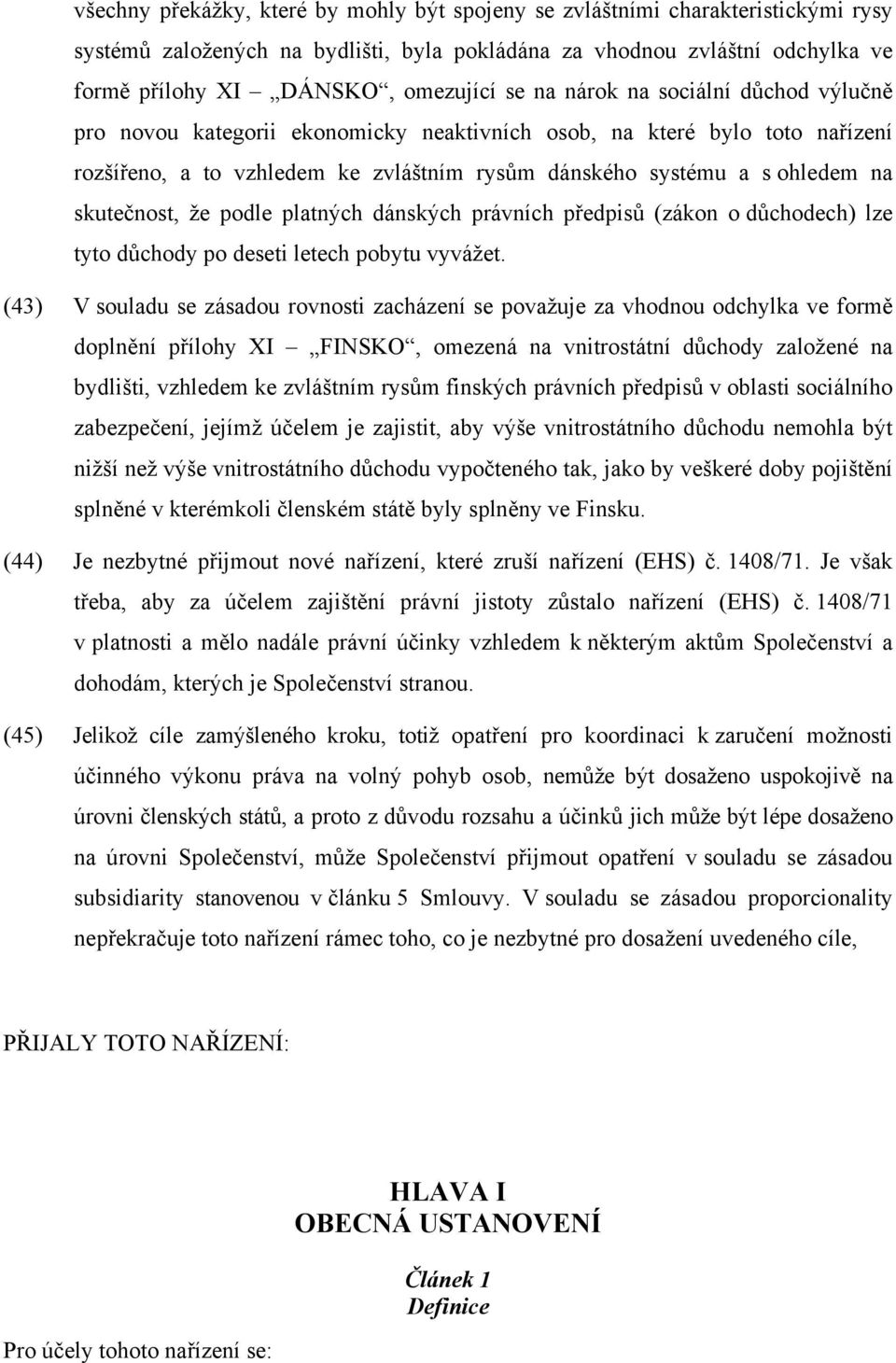 skutečnost, že podle platných dánských právních předpisů (zákon o důchodech) lze tyto důchody po deseti letech pobytu vyvážet.