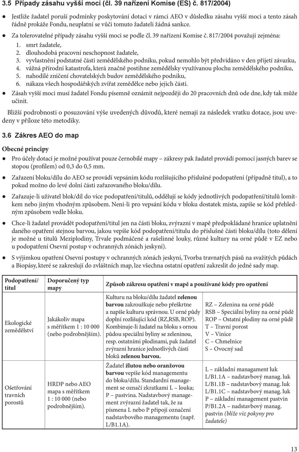 Za tolerovatelné případy zásahu vyšší moci se podle čl. 39 nařízení Komise č. 817/2004 považují zejména: 1. smrt žadatele, 2. dlouhodobá pracovní neschopnost žadatele, 3.