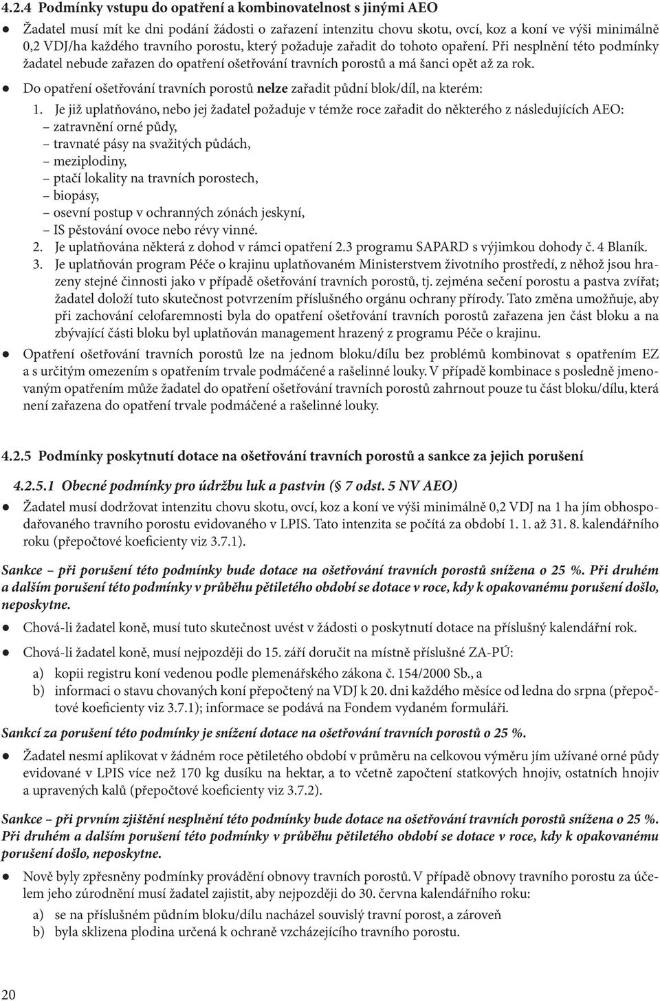 Do opatření ošetřování travních porostů nelze zařadit půdní blok/díl, na kterém: 1.