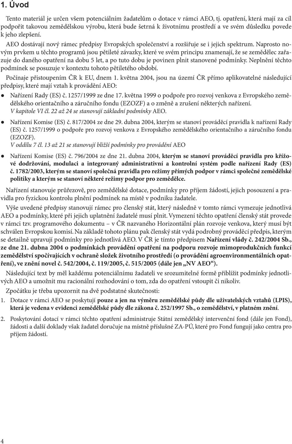 AEO dostávají nový rámec předpisy Evropských společenství a rozšiřuje se i jejich spektrum.