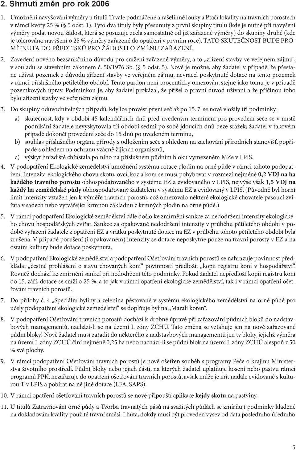 tolerováno navýšení o 25 % výměry zařazené do opatření v prvním roce). TATO SKUTEČNOST BUDE PRO- MÍTNUTA DO PŘEDTISKŮ PRO ŽÁDOSTI O ZMĚNU ZAŘAZENÍ. 2. Zavedení nového bezsankčního důvodu pro snížení zařazené výměry, a to zřízení stavby ve veřejném zájmu, v souladu se stavebním zákonem č.