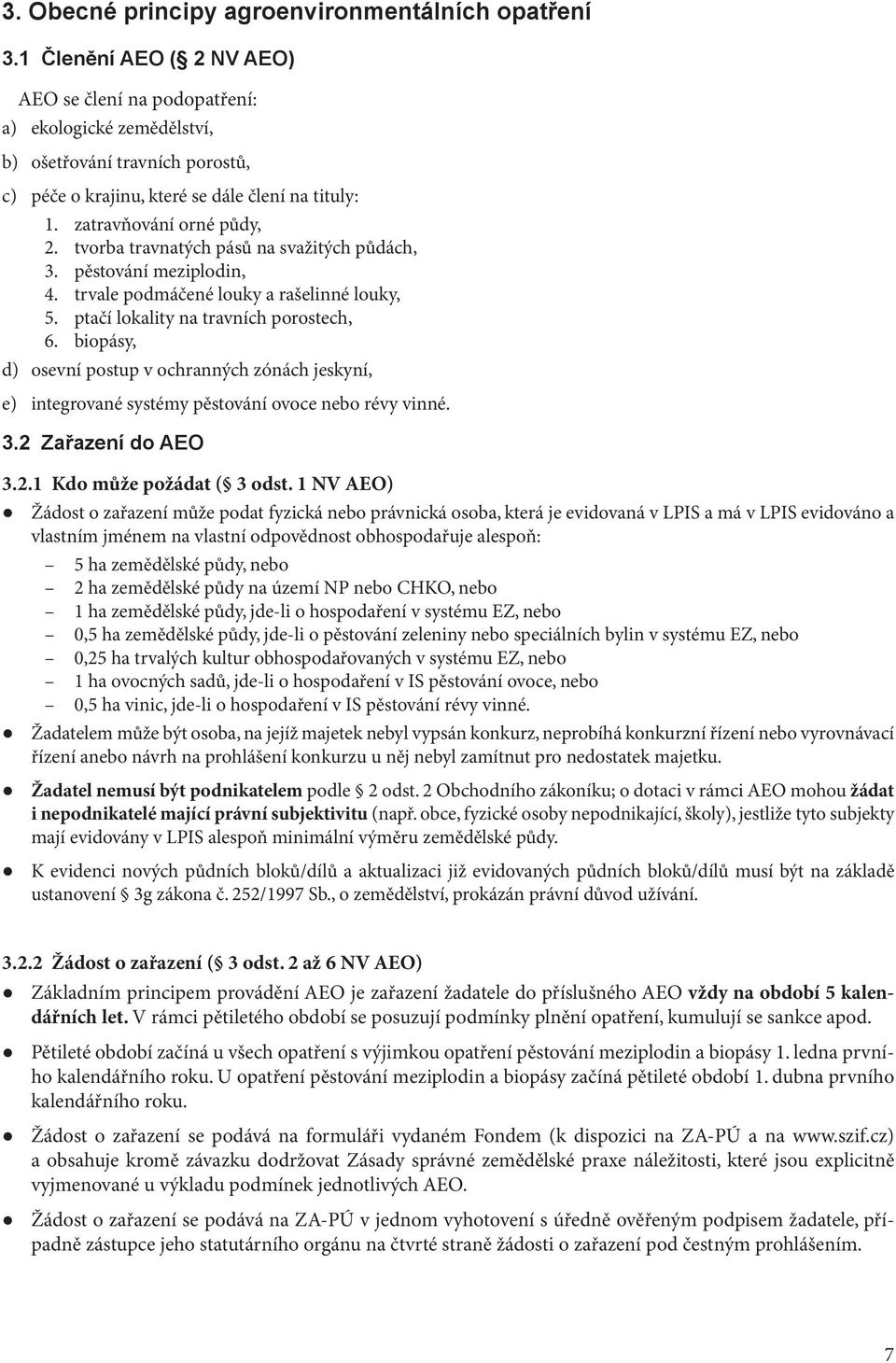 tvorba travnatých pásů na svažitých půdách, 3. pěstování meziplodin, 4. trvale podmáčené louky a rašelinné louky, 5. ptačí lokality na travních porostech, 6.