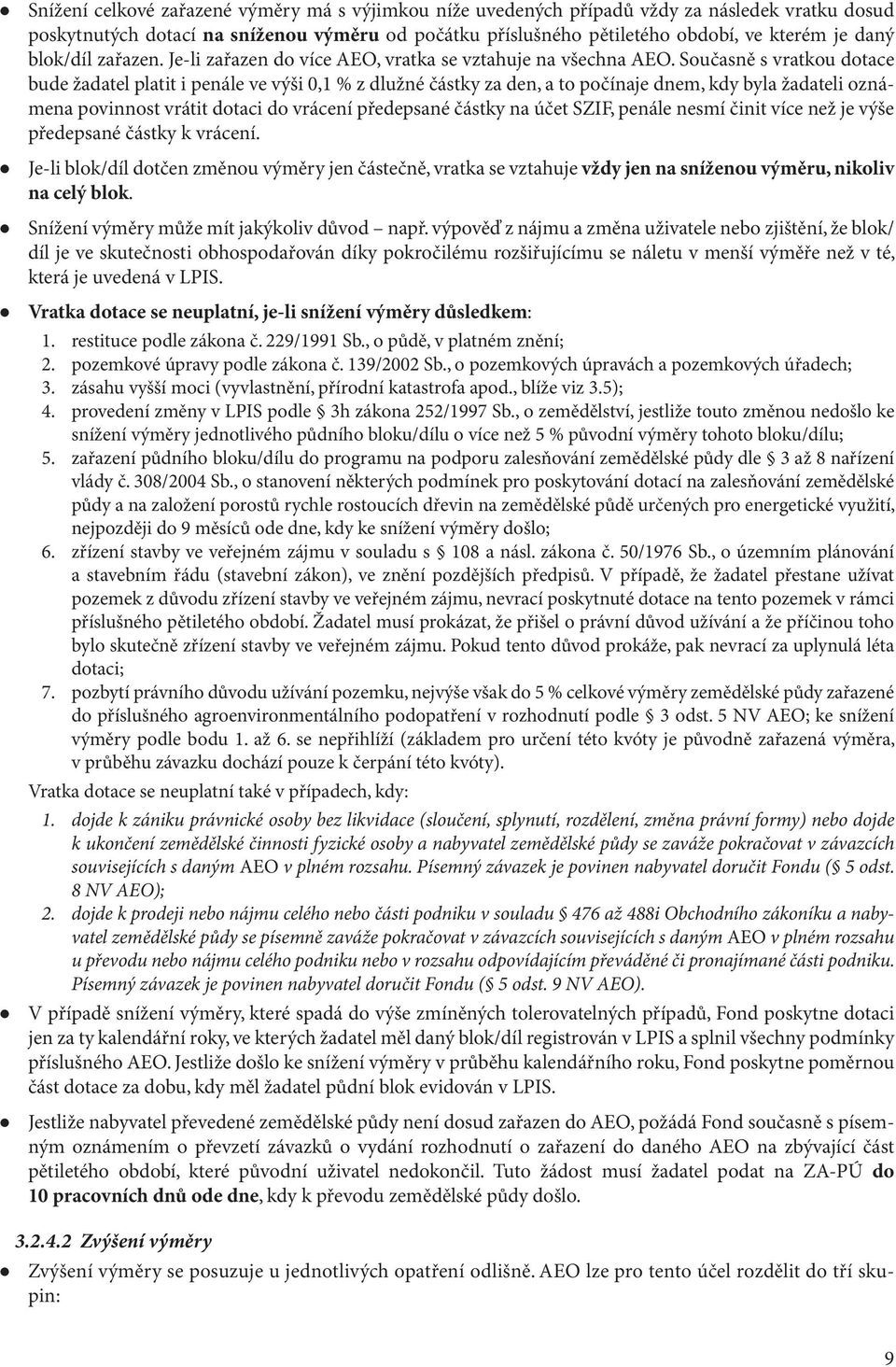 Současně s vratkou dotace bude žadatel platit i penále ve výši 0,1 % z dlužné částky za den, a to počínaje dnem, kdy byla žadateli oznámena povinnost vrátit dotaci do vrácení předepsané částky na