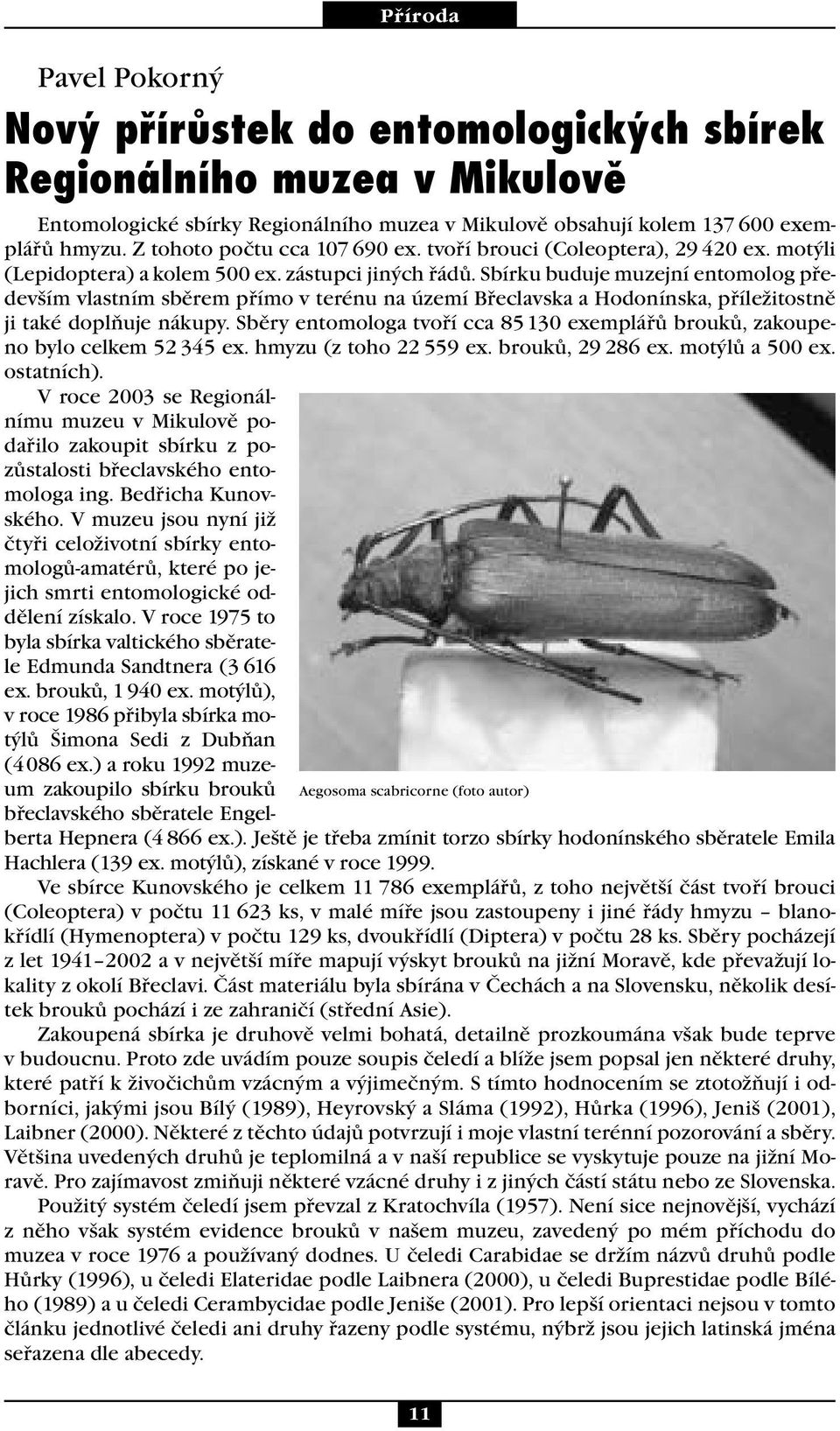 Sbírku buduje muzejní entomolog především vlastním sběrem přímo v terénu na území Břeclavska a Hodonínska, příležitostně ji také doplňuje nákupy.
