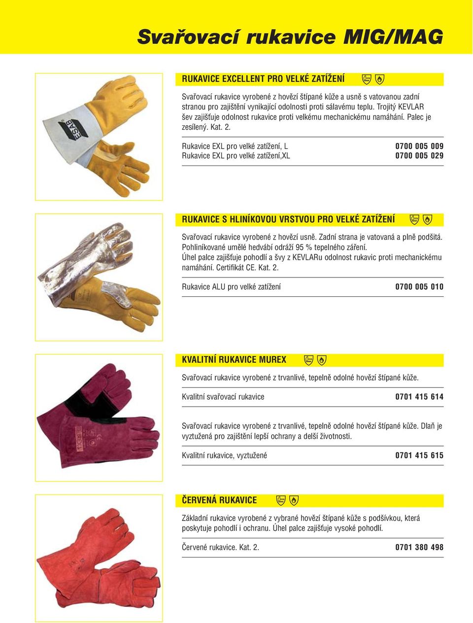Rukavice EXL pro velké zatížení, L 0700 005 009 Rukavice EXL pro velké zatížení,xl 0700 005 029 RUKAVICE S HLINÍKOVOU VRSTVOU PRO VELKÉ ZATÍŽENÍ Svařovací rukavice vyrobené z hovězí usně.