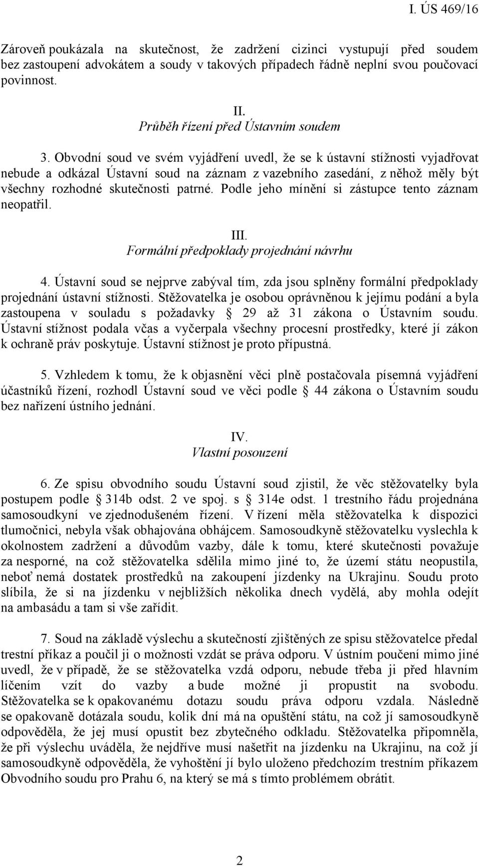 Obvodní soud ve svém vyjádření uvedl, že se k ústavní stížnosti vyjadřovat nebude a odkázal Ústavní soud na záznam z vazebního zasedání, z něhož měly být všechny rozhodné skutečnosti patrné.