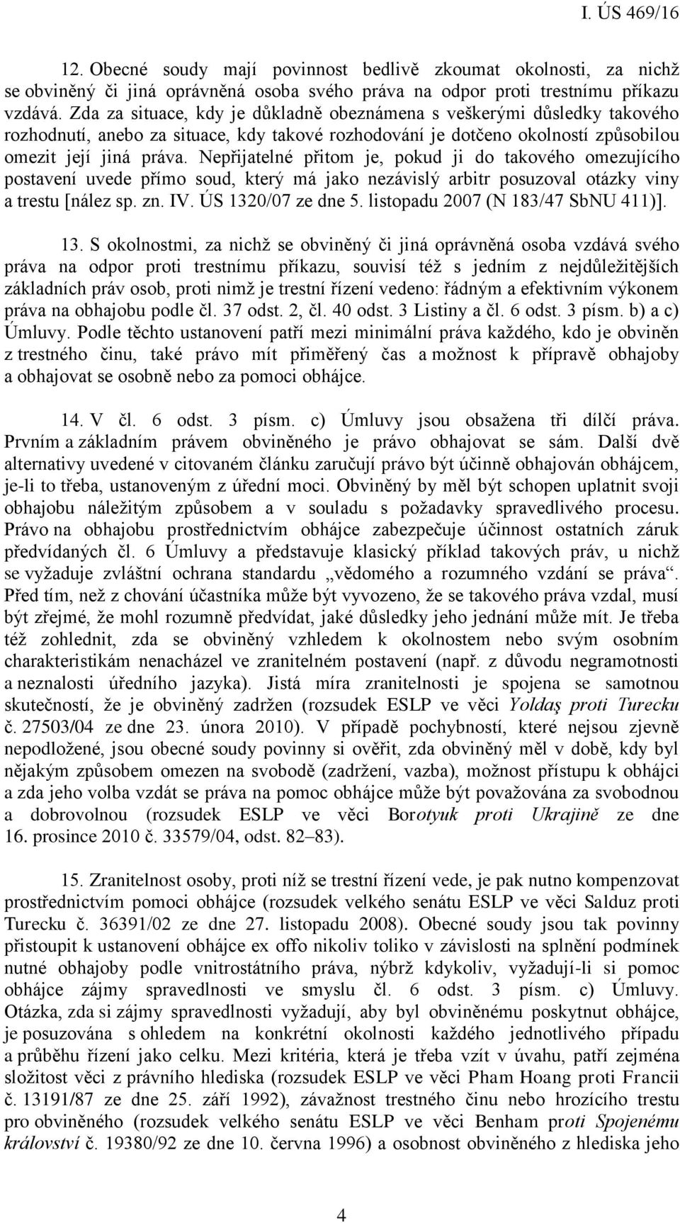 Nepřijatelné přitom je, pokud ji do takového omezujícího postavení uvede přímo soud, který má jako nezávislý arbitr posuzoval otázky viny a trestu [nález sp. zn. IV. ÚS 1320/07 ze dne 5.