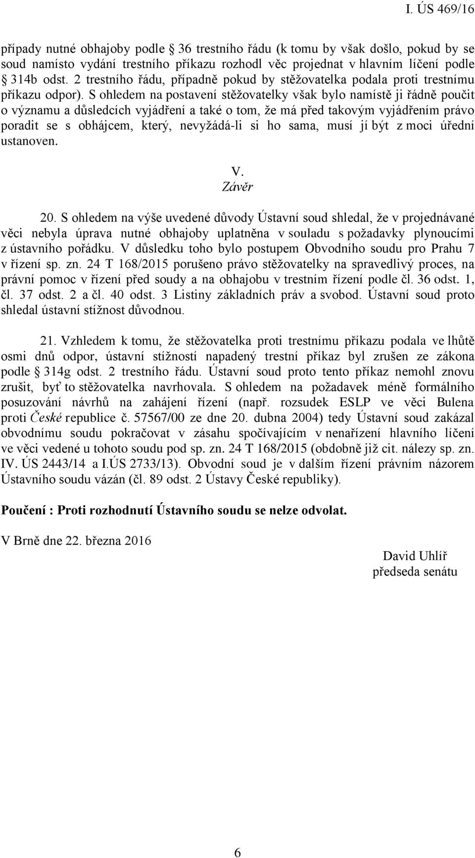 S ohledem na postavení stěžovatelky však bylo namístě ji řádně poučit o významu a důsledcích vyjádření a také o tom, že má před takovým vyjádřením právo poradit se s obhájcem, který, nevyžádá-li si