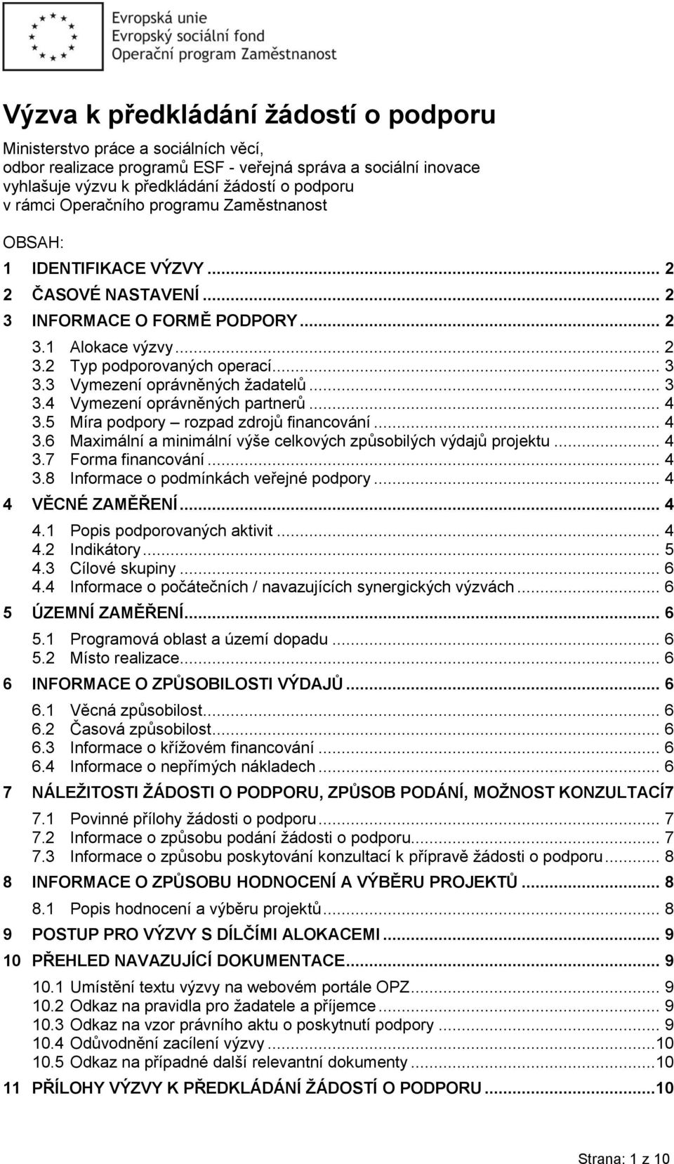 3 Vymezení oprávněných žadatelů... 3 3.4 Vymezení oprávněných partnerů... 4 3.5 Míra podpory rozpad zdrojů financování... 4 3.6 Maximální a minimální výše celkových způsobilých výdajů projektu... 4 3.7 Forma financování.