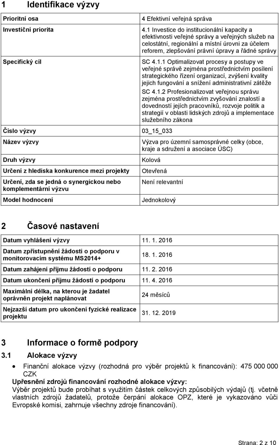 1 Investice do institucionální kapacity a efektivnosti veřejné správy a veřejných služeb na celostátní, regionální a místní úrovni za účelem reforem, zlepšování právní úpravy a řádné správy SC 4.1.1 Optimalizovat procesy a postupy ve veřejné správě zejména prostřednictvím posílení strategického řízení organizací, zvýšení kvality jejich fungování a snížení administrativní zátěže SC 4.